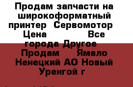 Продам запчасти на широкоформатный принтер. Сервомотор › Цена ­ 29 000 - Все города Другое » Продам   . Ямало-Ненецкий АО,Новый Уренгой г.